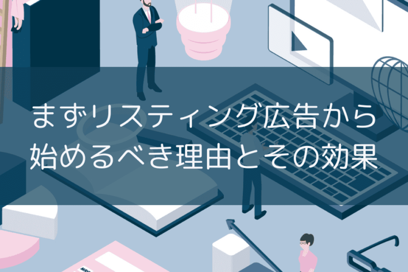 まずリスティング広告から始めるべき理由とその効果